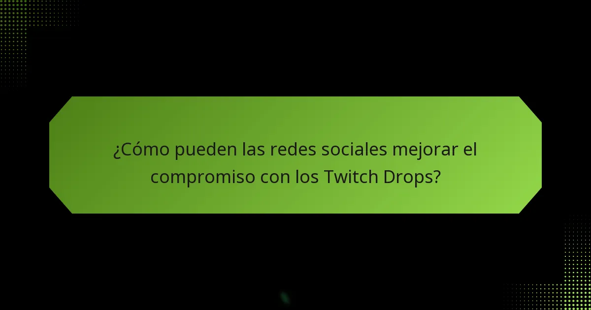 ¿Cómo pueden las redes sociales mejorar el compromiso con los Twitch Drops?