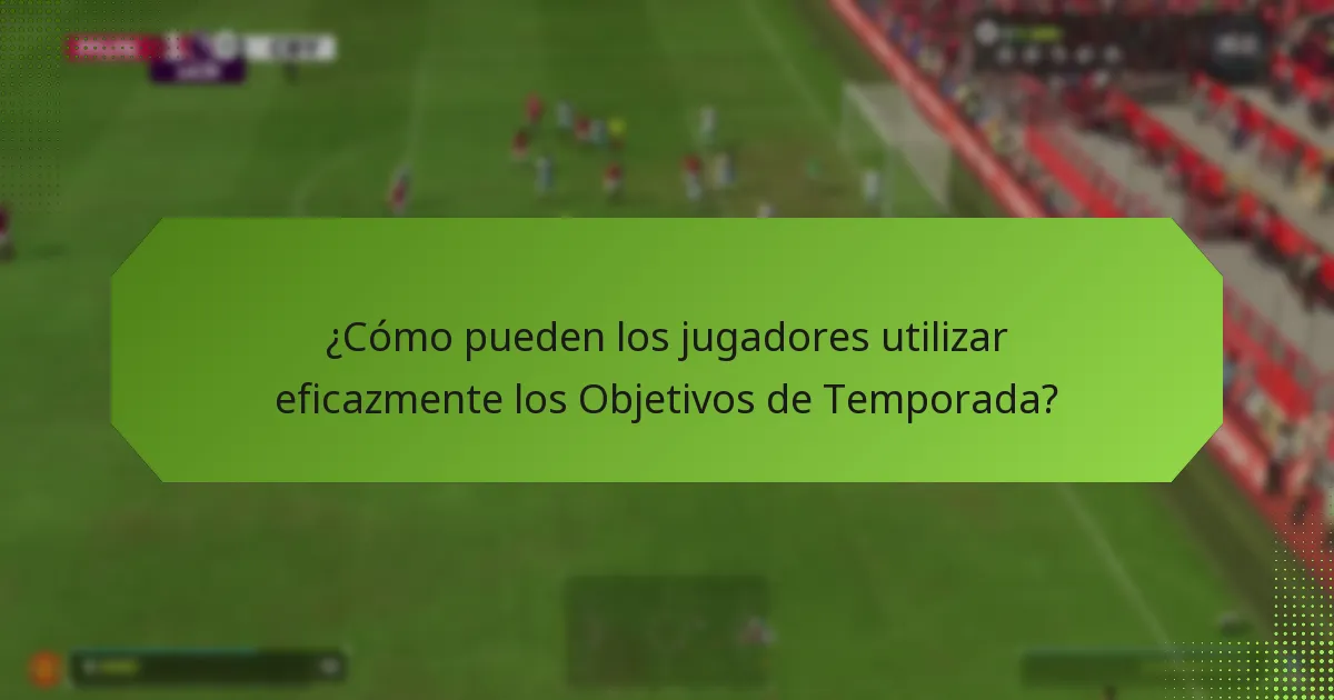 ¿Cómo pueden los jugadores utilizar eficazmente los Objetivos de Temporada?