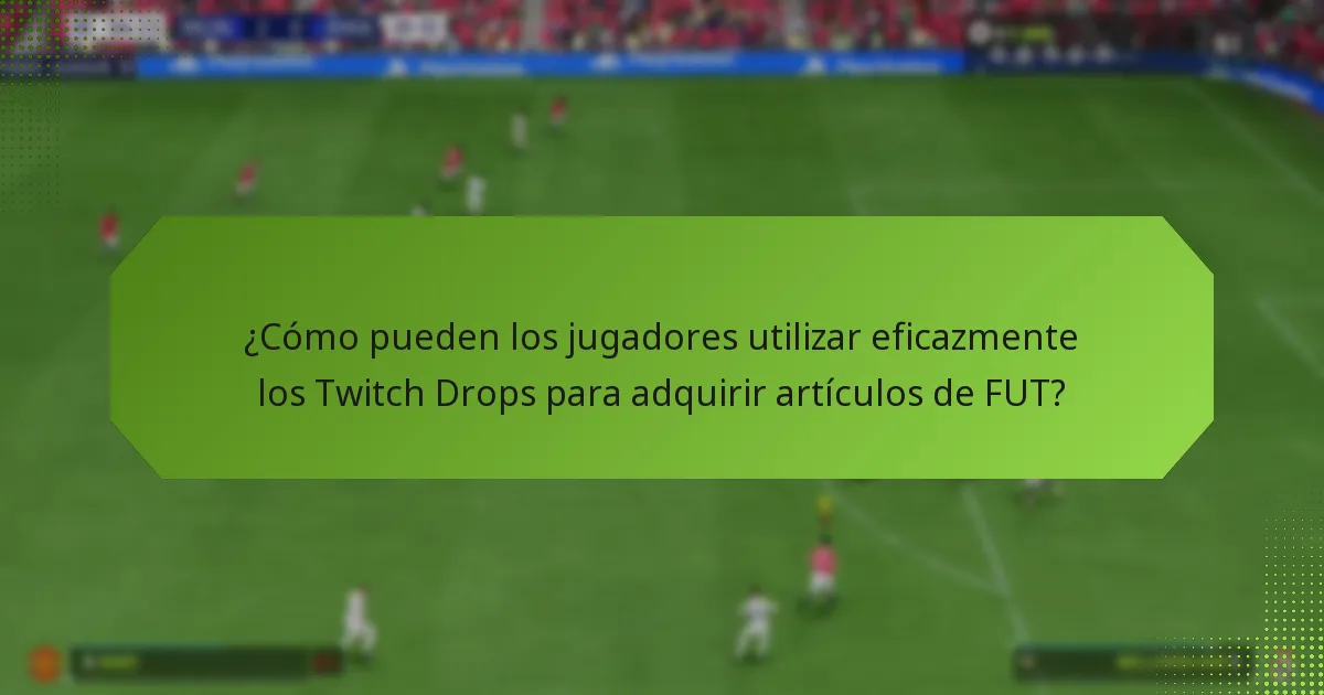 ¿Cuáles son los beneficios de usar Twitch Drops para artículos de FUT?