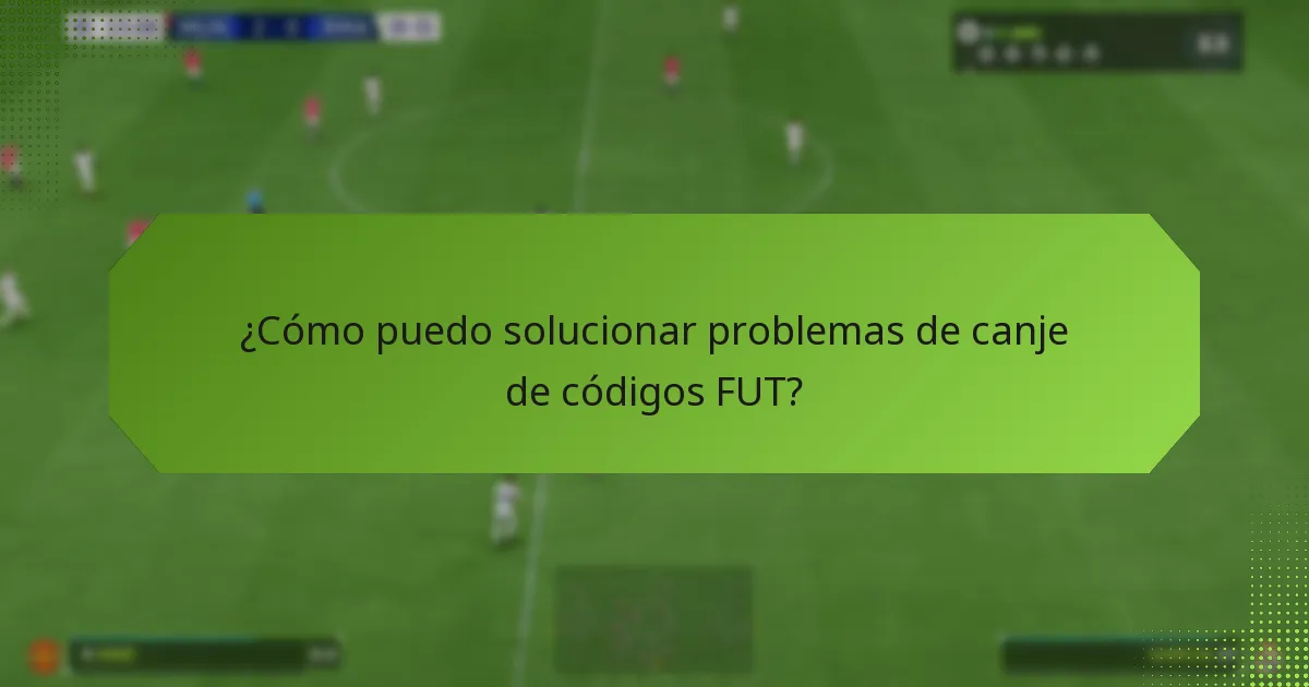 ¿Cómo puedo solucionar problemas de canje de códigos FUT?