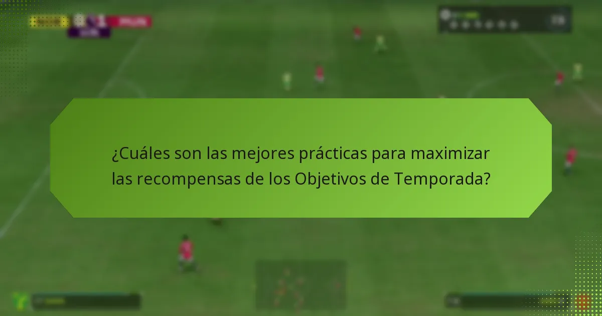 ¿Cuáles son las mejores prácticas para maximizar las recompensas de los Objetivos de Temporada?