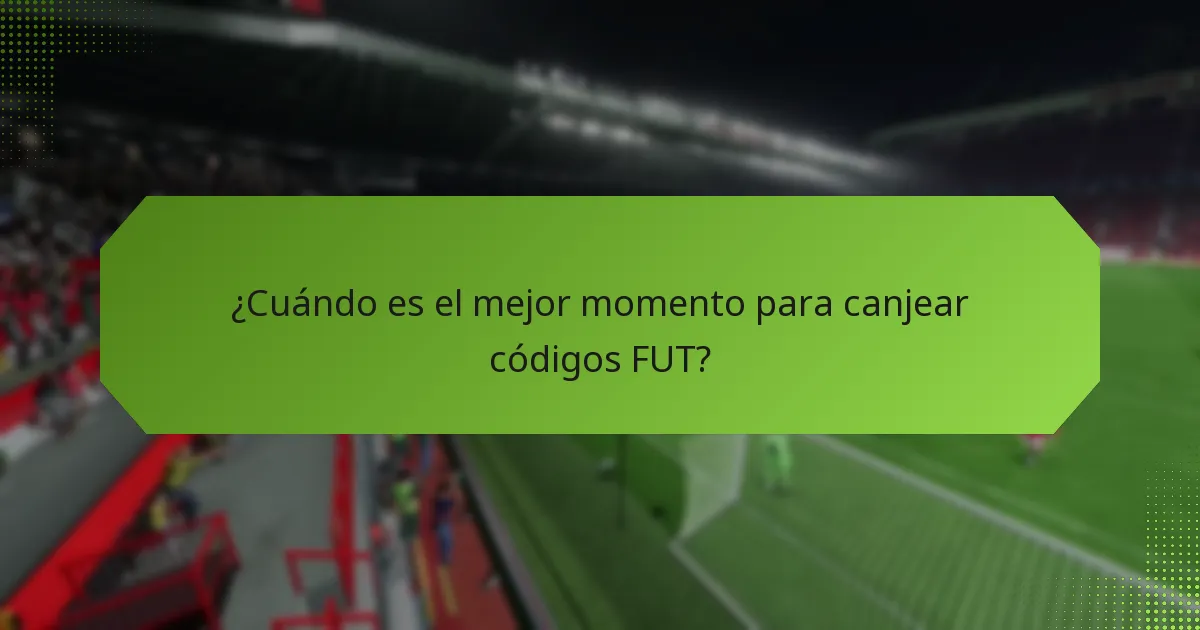 ¿Cuándo es el mejor momento para canjear códigos FUT?
