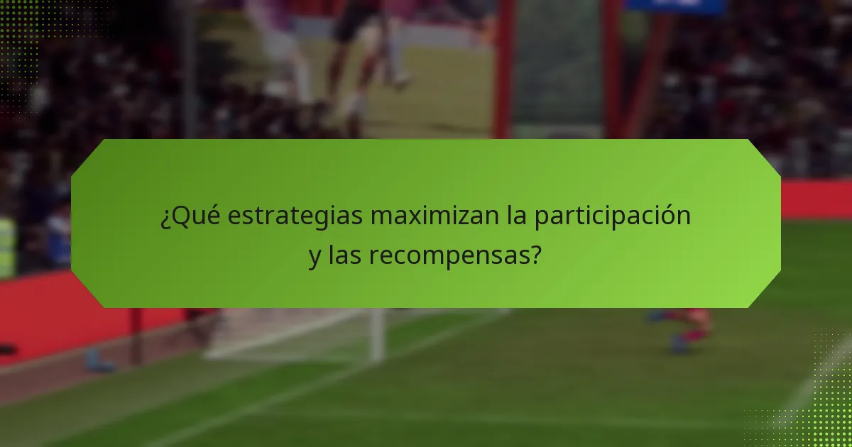 ¿Qué estrategias maximizan la participación y las recompensas?