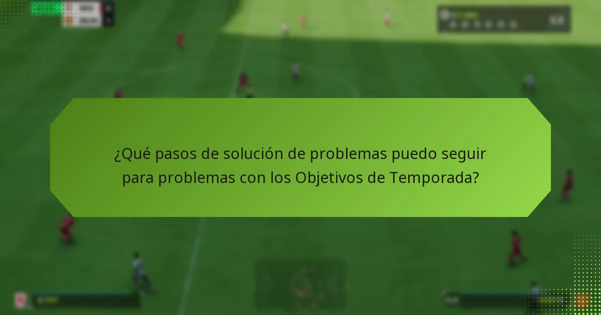 ¿Qué pasos de solución de problemas puedo seguir para problemas con los Objetivos de Temporada?