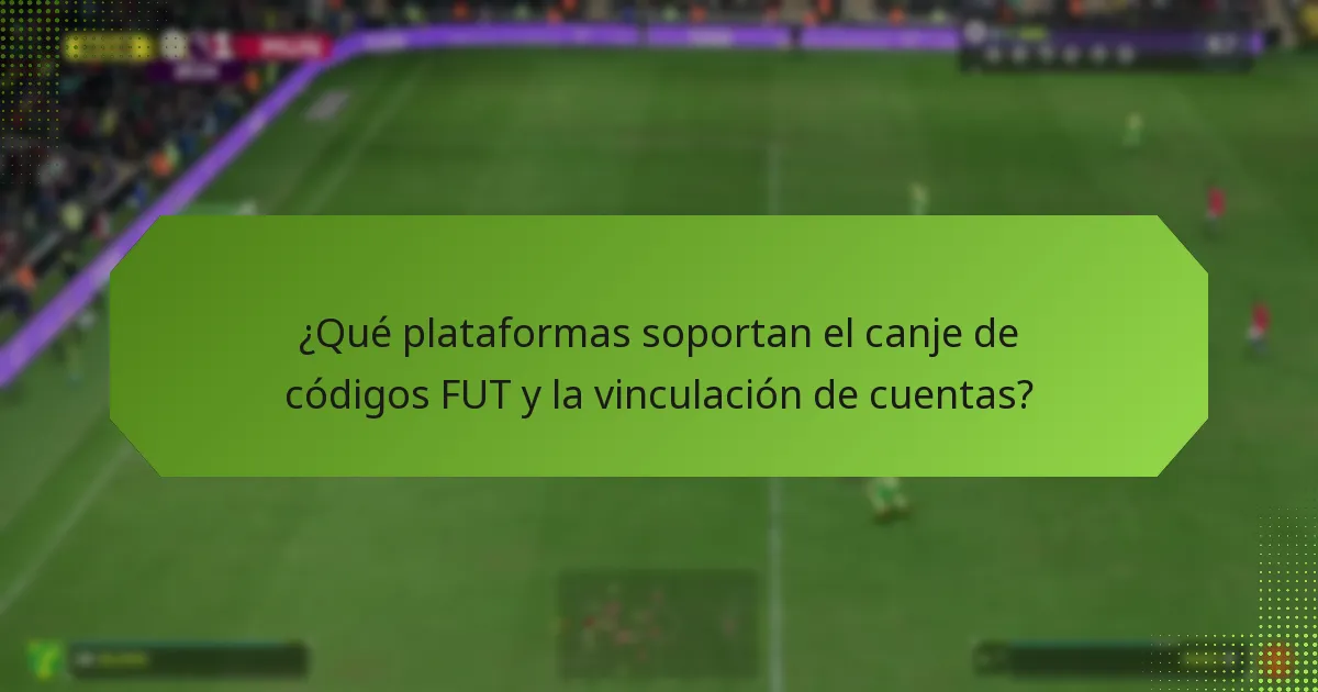 ¿Qué plataformas soportan el canje de códigos FUT y la vinculación de cuentas?